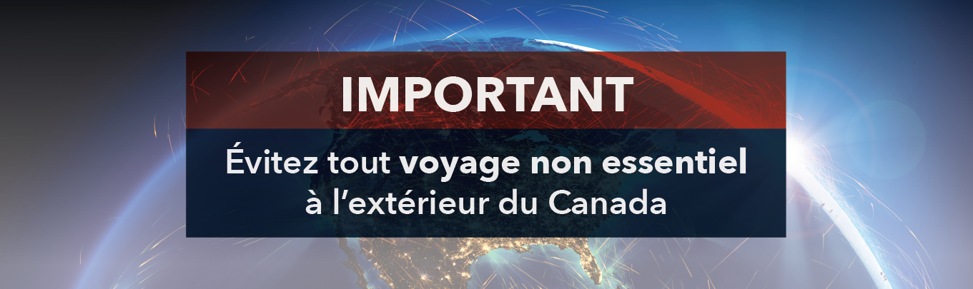 Le Gouvernement du Canada recommande aux voyageurs d'éviter tout voyage non essentiel à l'étranger, peu importe leur statut vaccinal.